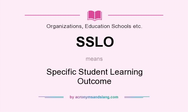 What does SSLO mean? It stands for Specific Student Learning Outcome