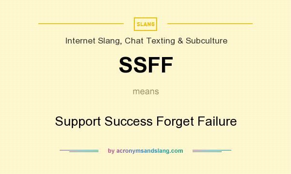 What does SSFF mean? It stands for Support Success Forget Failure