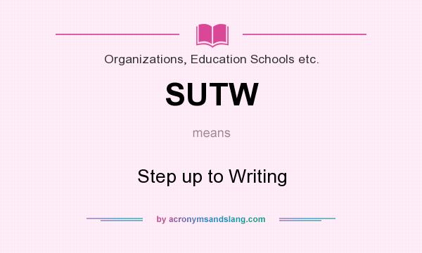 What does SUTW mean? It stands for Step up to Writing