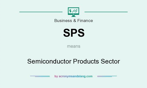 What does SPS mean? It stands for Semiconductor Products Sector