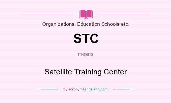 What does STC mean? It stands for Satellite Training Center