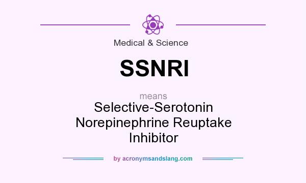 What does SSNRI mean? It stands for Selective-Serotonin Norepinephrine Reuptake Inhibitor