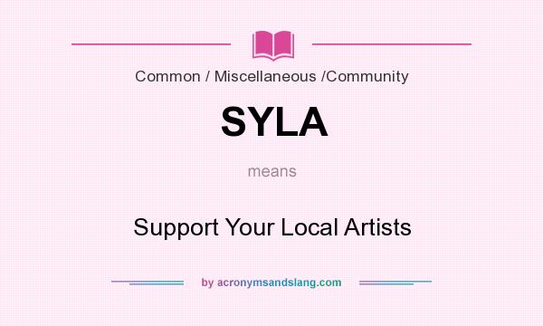 What does SYLA mean? It stands for Support Your Local Artists