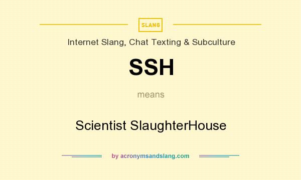 What does SSH mean? It stands for Scientist SlaughterHouse