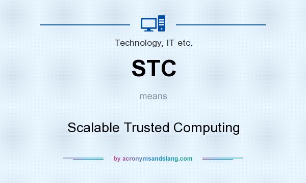 What does STC mean? It stands for Scalable Trusted Computing