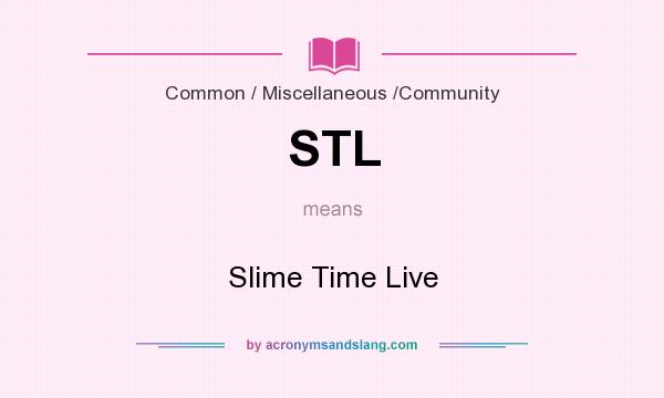 What does STL mean? It stands for Slime Time Live