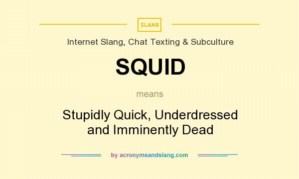 What does SQUID mean? It stands for Stupidly Quick, Underdressed and Imminently Dead