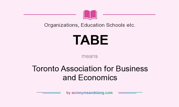 What does TABE mean? It stands for Toronto Association for Business and Economics