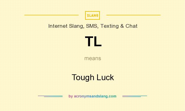 What does TL mean? It stands for Tough Luck