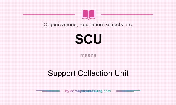 What does SCU mean? It stands for Support Collection Unit