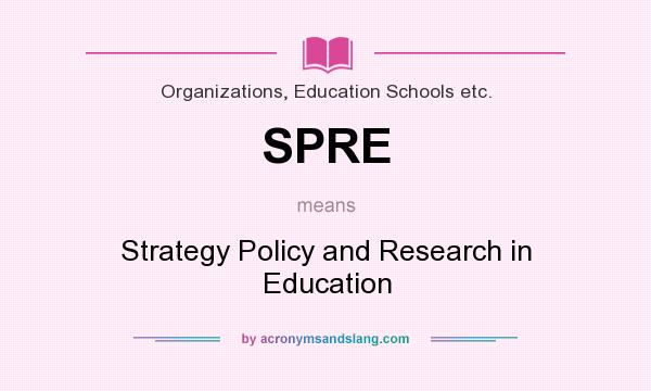 What does SPRE mean? It stands for Strategy Policy and Research in Education