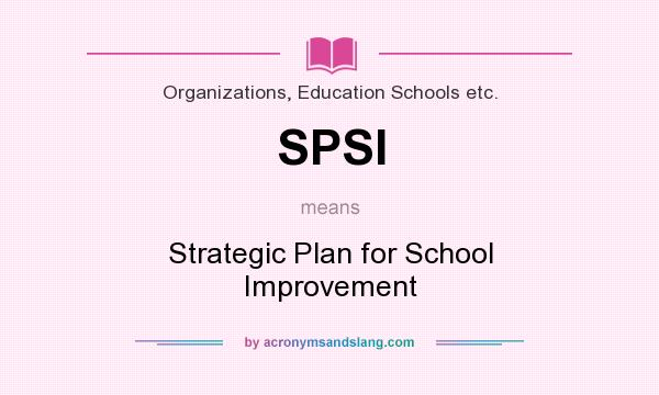 What does SPSI mean? It stands for Strategic Plan for School Improvement