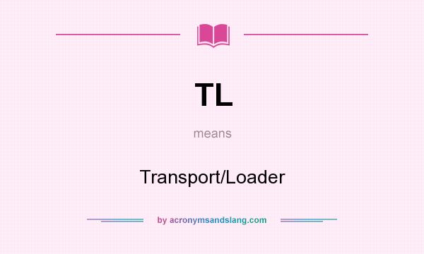 What does TL mean? It stands for Transport/Loader