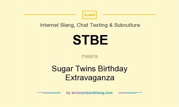 What does STBE mean? It stands for Sugar Twins Birthday Extravaganza