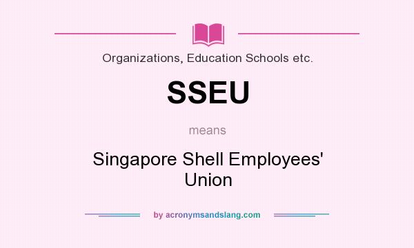 What does SSEU mean? It stands for Singapore Shell Employees` Union