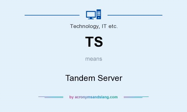 What does TS mean? It stands for Tandem Server