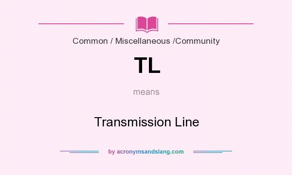 What does TL mean? It stands for Transmission Line