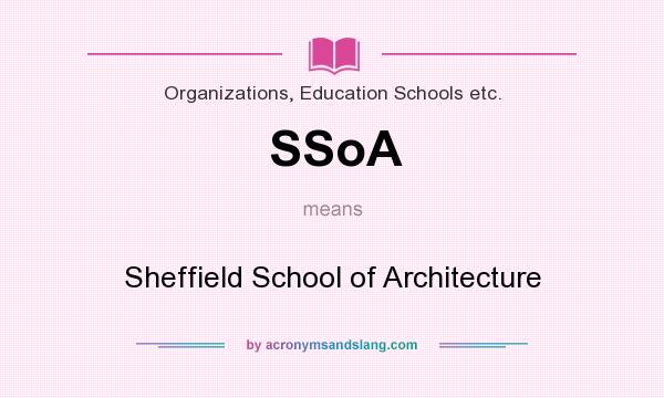 What does SSoA mean? It stands for Sheffield School of Architecture