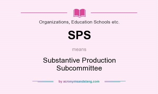 What does SPS mean? It stands for Substantive Production Subcommittee