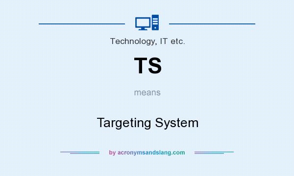 What does TS mean? It stands for Targeting System