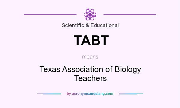 What does TABT mean? It stands for Texas Association of Biology Teachers