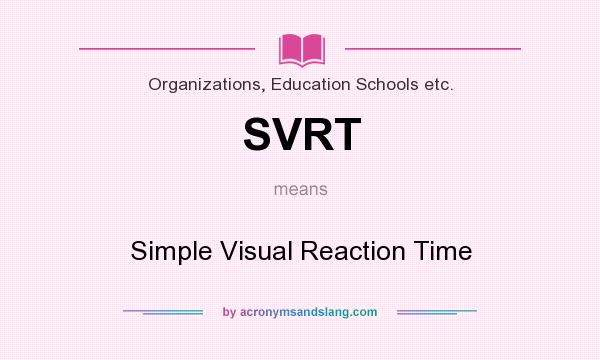 What does SVRT mean? It stands for Simple Visual Reaction Time
