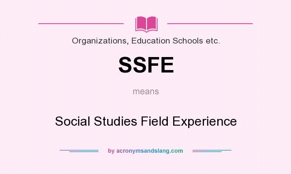 What does SSFE mean? It stands for Social Studies Field Experience