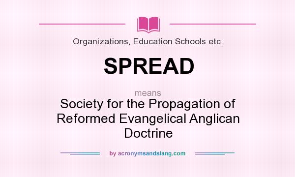 What does SPREAD mean? It stands for Society for the Propagation of Reformed Evangelical Anglican Doctrine