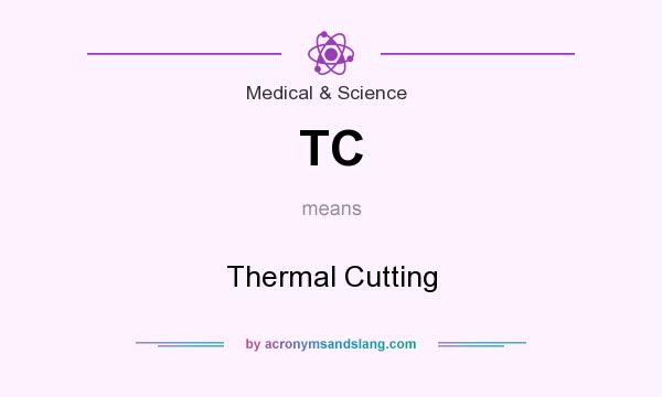 What does TC mean? It stands for Thermal Cutting