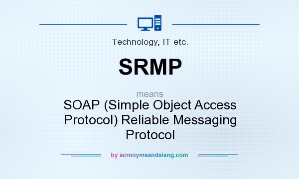 What does SRMP mean? It stands for SOAP (Simple Object Access Protocol) Reliable Messaging Protocol