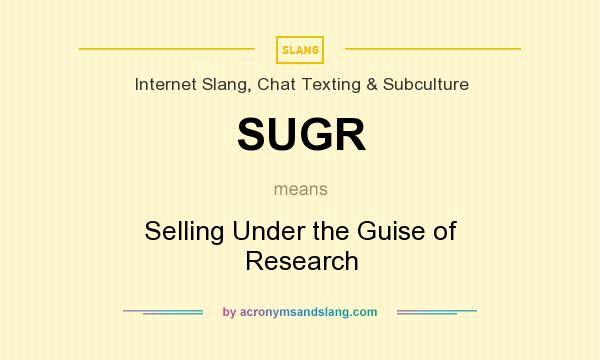 What does SUGR mean? It stands for Selling Under the Guise of Research