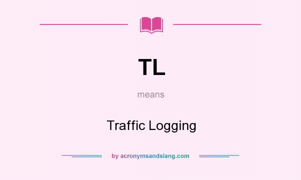 What does TL mean? It stands for Traffic Logging