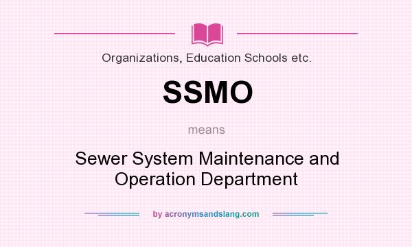 What does SSMO mean? It stands for Sewer System Maintenance and Operation Department