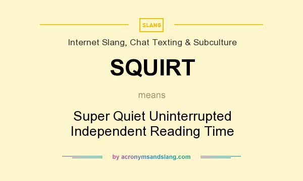 What does SQUIRT mean? It stands for Super Quiet Uninterrupted Independent Reading Time