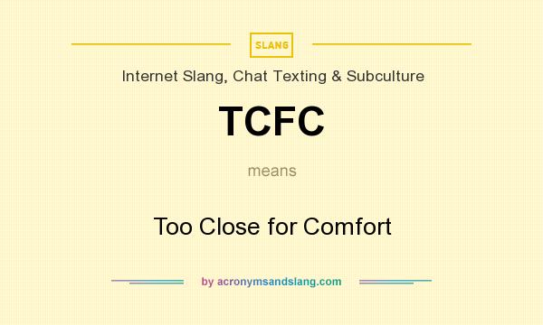 What does TCFC mean? It stands for Too Close for Comfort