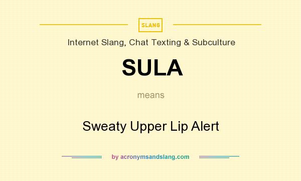 What does SULA mean? It stands for Sweaty Upper Lip Alert