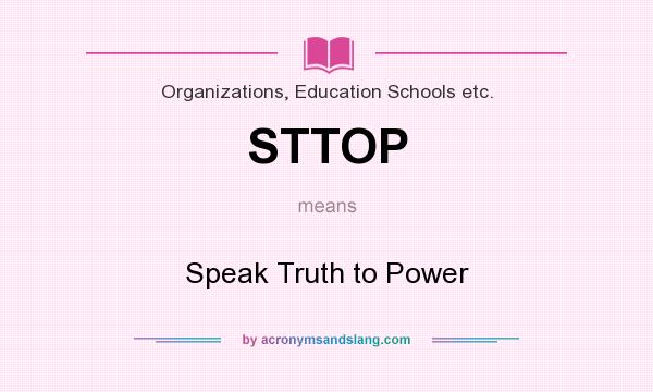 What does STTOP mean? It stands for Speak Truth to Power
