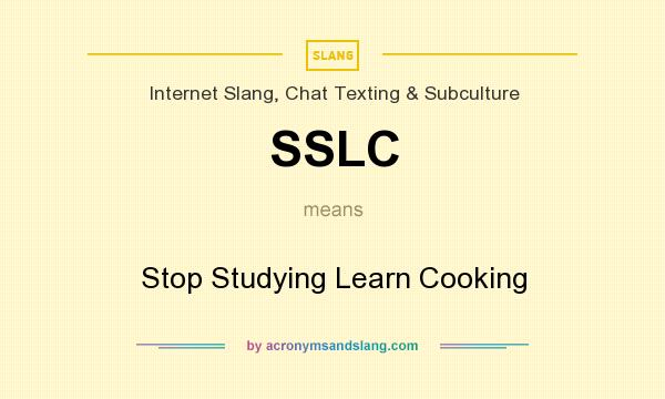 What does SSLC mean? It stands for Stop Studying Learn Cooking