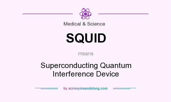 What does SQUID mean? It stands for Superconducting Quantum Interference Device