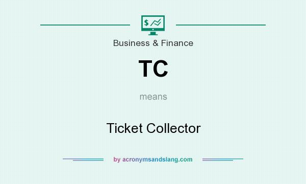What does TC mean? It stands for Ticket Collector