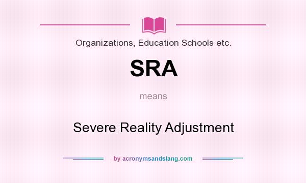 What does SRA mean? It stands for Severe Reality Adjustment