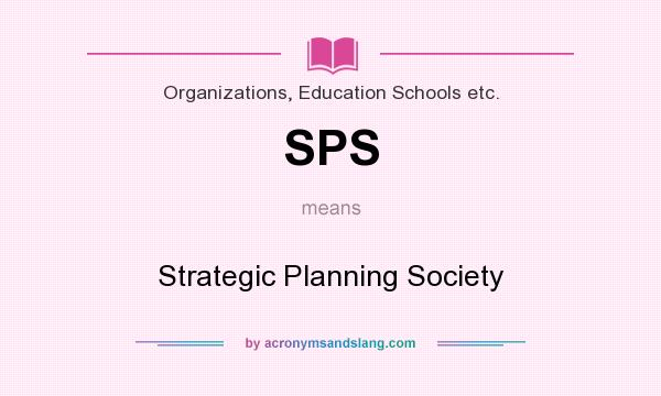What does SPS mean? It stands for Strategic Planning Society