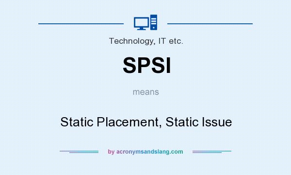 What does SPSI mean? It stands for Static Placement, Static Issue