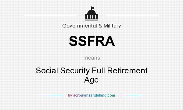 What does SSFRA mean? It stands for Social Security Full Retirement Age