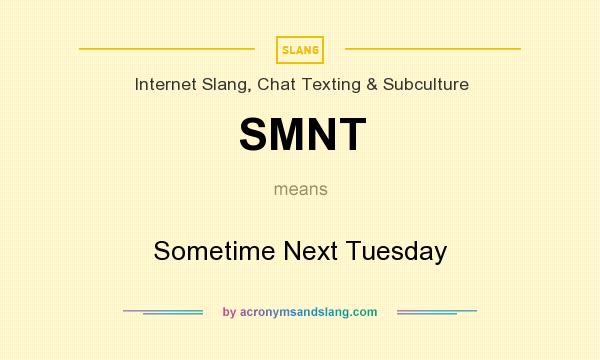 What does SMNT mean? It stands for Sometime Next Tuesday
