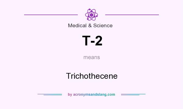 What does T-2 mean? It stands for Trichothecene