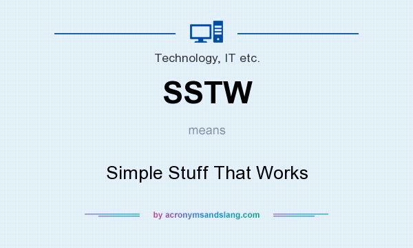 What does SSTW mean? It stands for Simple Stuff That Works
