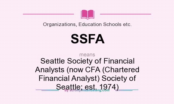 What does SSFA mean? It stands for Seattle Society of Financial Analysts (now CFA (Chartered Financial Analyst) Society of Seattle; est. 1974)