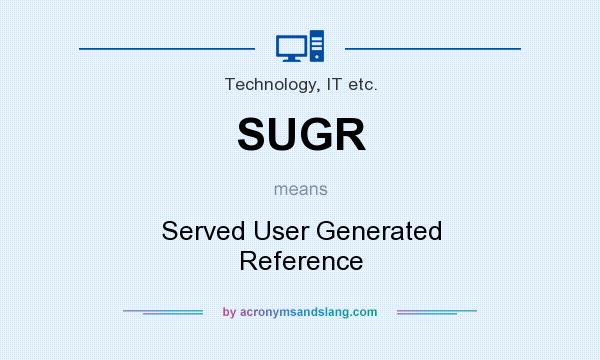 What does SUGR mean? It stands for Served User Generated Reference