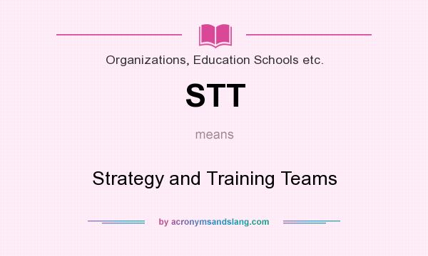 What does STT mean? It stands for Strategy and Training Teams
